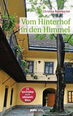 Vom Hinterhof in den Himmel: 15 Spaziergänge durch das unbekannte Wien