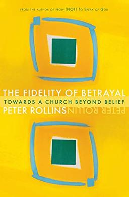 FIDELITY OF BETRAYAL TOWARDS A: Towards a Church Beyond Belief