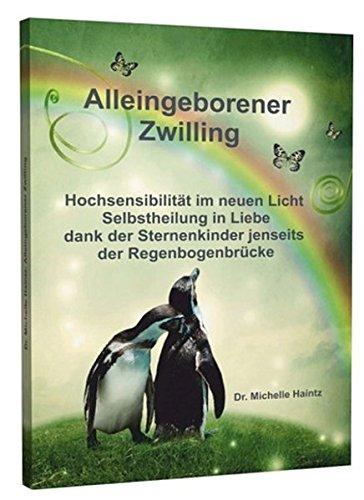 ALLEINGEBORENER ZWILLING: Hochsensibilität im neuen Licht - Selbstheilung in Liebe dank der Sternenkinder jenseits der Regenbogenbrücke