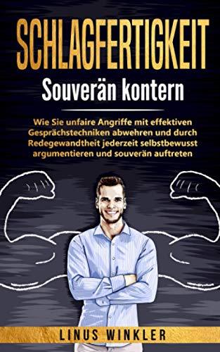 SCHLAGFERTIGKEIT: Souverän kontern - Wie Sie unfaire Angriffe mit effektiven Gesprächstechniken abwehren und durch Redegewandtheit jederzeit selbstbewusst argumentieren und souverän auftreten