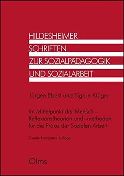 Im Mittelpunkt der Mensch - Reflexionstheorien und -methoden für die Praxis der Sozialen Arbeit (Hildesheimer Schriften zur Sozialpädagogik und Sozialarbeit)