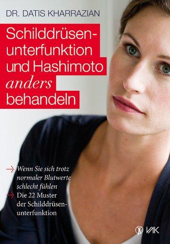 Schilddrüsenunterfunktion und Hashimoto anders behandeln: Wenn Sie sich trotz normaler Blutwerte schlecht fühlen. Die 22 Muster der Schilddrüsenunterfunktion