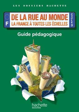 De la rue au monde, la France à toutes les échelles : cycle 3 : guide pédagogique