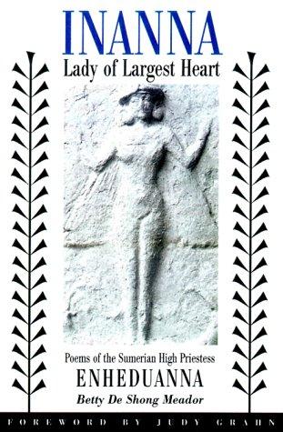 Inanna, Lady of Largest Heart: Poems of the Sumerian High Priestess Enheduanna