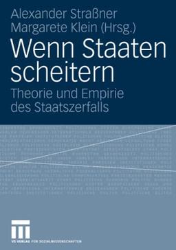 Wenn Staaten scheitern: Theorie und Empirie des Staatszerfalls