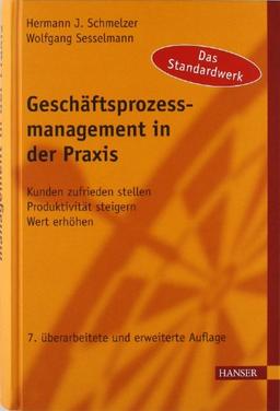 Geschäftsprozessmanagement in der Praxis: Kunden zufrieden stellen - Produktivität steigern - Wert erhöhen