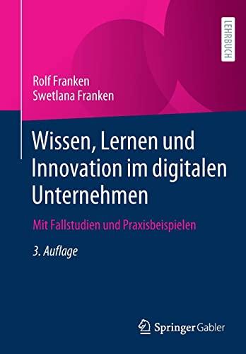 Wissen, Lernen und Innovation im digitalen Unternehmen: Mit Fallstudien und Praxisbeispielen