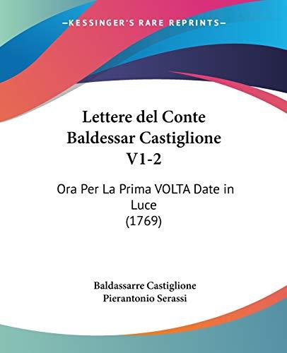 Lettere del Conte Baldessar Castiglione V1-2: Ora Per La Prima VOLTA Date in Luce (1769)