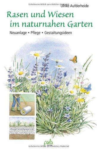 Rasen und Wiesen im naturnahen Garten: Neuanlage - Pflege - Gestaltungsideen