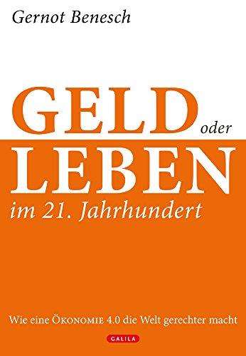 GELD ODER LEBEN im 21. Jahrhundert: Wie eine Ökonomie 4.0 die Welt gerechter macht