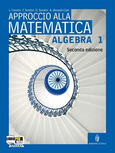 Approccio alla matematica. Algebra. Per le Scuole superiori. Con espansione online (Vol. 1)