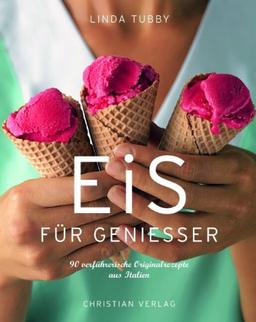 Eis für Genießer: 90 verführerische Originalrezepte aus Italien