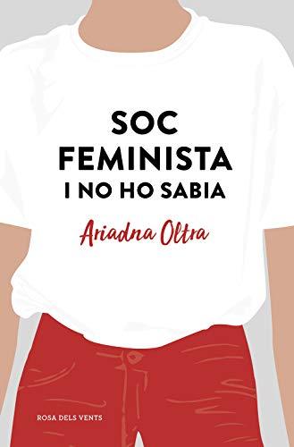 Soc feminista i no ho sabia: Reflexions d'una dona que creia que podia fer (quasi) el mateix que un home (Divulgació)