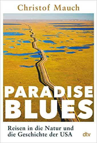 Paradise Blues: Reisen in die Natur und die Geschichte der USA