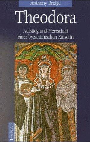 Theodora. Aufstieg und Herrschaft einer byzantinischen Kaiserin