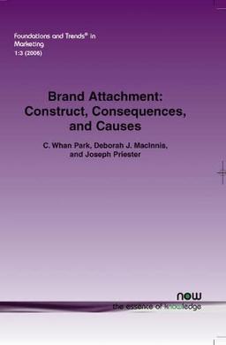 Brand Attachment: Construct, Consequences and Causes (Foundations and Trends(r) in Marketing)