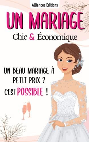 Un Mariage Chic & Economique: Les meilleures astuces pour réduire le budget de votre mariage (par un wedding planner), planifiez, organisez, et ... avec ce planificateur et oubliez votre stress