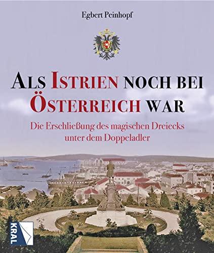 Als Istrien noch bei Österreich war: Die Erschließung des magischen Dreiecks unter dem Doppeladler