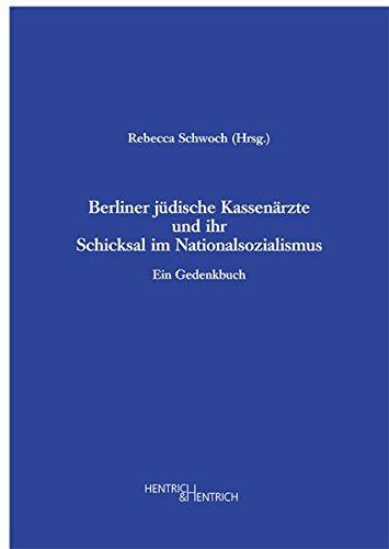 Berliner jüdische Kassenärzte und ihr Schicksal im Nationalsozialismus: Ein Gedenkbuch