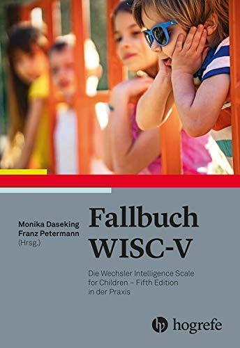 Fallbuch WISC-V: Die Wechsler Intelligence Scale for Children – Fifth Edition in der Praxis