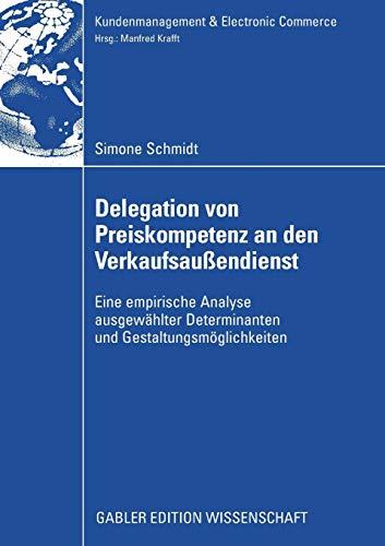 Delegation von Preiskompetenz an den Verkaufsaußendienst: Eine empirische Analyse ausgewählter Determinanten und Gestaltungsmöglichkeiten (Kundenmanagement & Electronic Commerce)