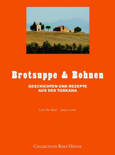 Brotsuppe & Bohnen: Geschichten und Rezepte aus der Toskana