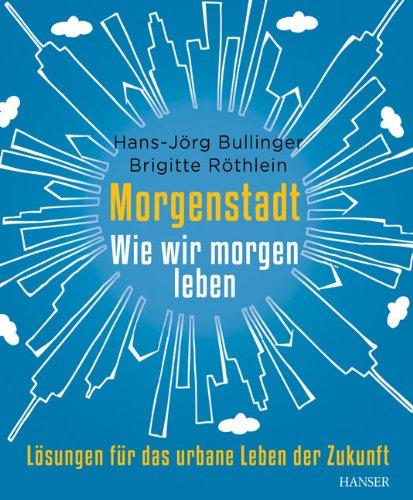 Morgenstadt: Wie wir morgen leben: Lösungen für das urbane Leben der Zukunft