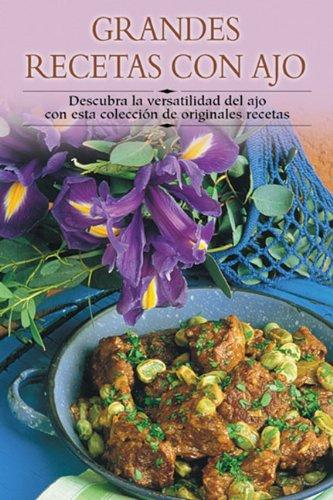 Grandes Recetas Con Ajo: Descubra La Versatilidad del Ajo Con Esta Coleccion de Originales Recetas (Cocina Paso A Paso)