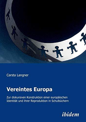 Vereintes Europa: Zur Diskursiven Konstruktion Einer Europäischen Identität Und Ihrer Reproduktion In Schulbüchern