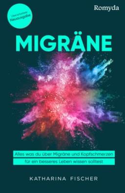 Migräne: Alles was du über Migräne und Kopfschmerzen für ein besseres Leben wissen solltest