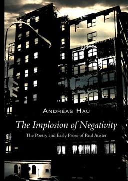 The Implosion of Negativity: The Poetry and Early Prose of Paul Auster