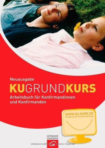 Grundkurs KU - Neuausgabe: Arbeitsbuch für Konfirmandinnen und Konfirmanden. Mit Internet-Anbindung