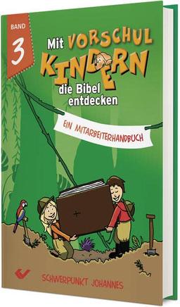 Mit Vorschulkindern die Bibel entdecken Band 3: Ein Mitarbeiterhandbuch - Schwerpunkt Johannes-Evangelium