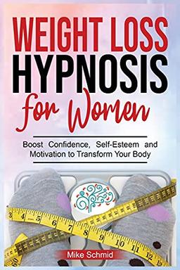 Weight Loss Hypnosis for Women: Discover Hypnosis Tricks to Lose Weight, Overcome Emotional Eating, and Get Rid of Any Food | Boos Confidence, Self-Esteem and Motivation to Transform Your Body.