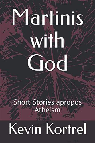 Martinis with God: Short Stories apropos Atheism