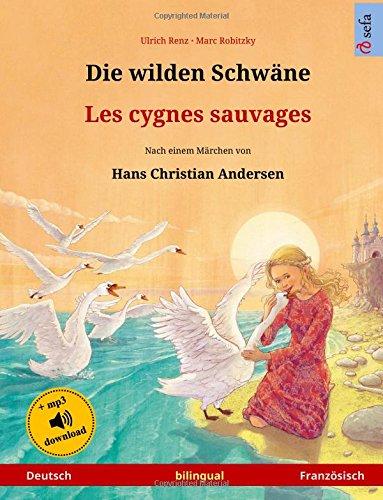 Die wilden Schwäne – Les cygnes sauvages. Ein Märchen nach Hans Christian Andersen. Zweisprachiges Kinderbuch (Deutsch – Französisch) (www.childrens-books-bilingual.com)