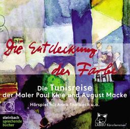 Die Entdeckung der Farbe. CD: Die Tunisreise der Maler Paul Klee, August Macke und Louis Moilliet