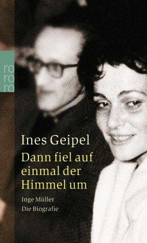 Dann fiel auf einmal der Himmel um: Inge Müller. Die Biografie