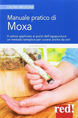 Manuale pratico di moxa. Il calore applicato ai punti dell'agopuntura: un metodo semplice per curarsi anche da soli