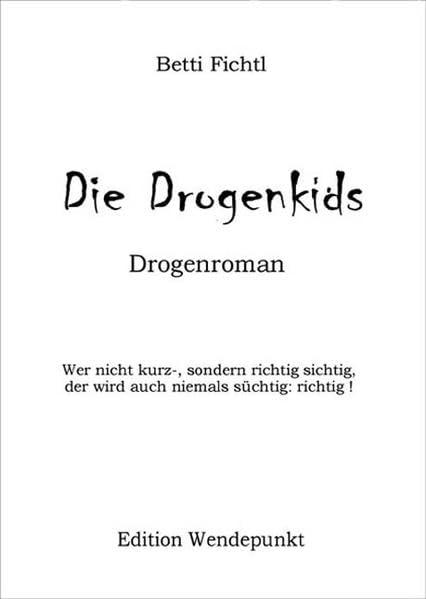 Die Drogenkids - Roman. Wer nicht kurz-, sondern richtig sichtig, der wird auch niemals süchtig: richtig !