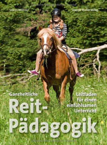 Ganzheitliche Reitpädagogik: Leitfaden für einen einfühlsamen Unterreicht