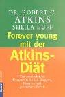 Forever young mit der Atkins-Diät: Das revolutionäre Programm für ein längeres, besseres und gesünderes Leben