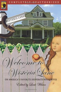 Welcome to Wisteria Lane: On America's Favorite Desperate Housewives (Smart Pop)