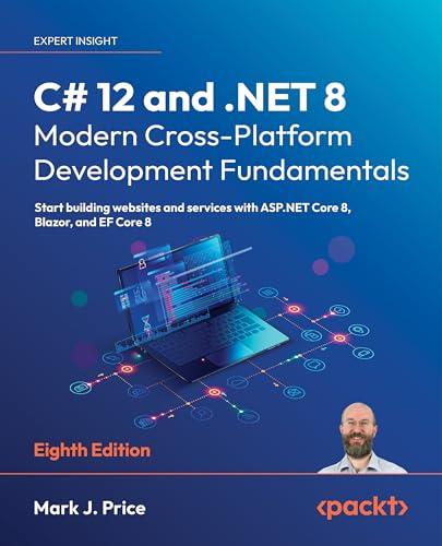 C# 12 and .NET 8 – Modern Cross-Platform Development Fundamentals: Start building websites and services with ASP.NET Core 8, Blazor, and EF Core 8