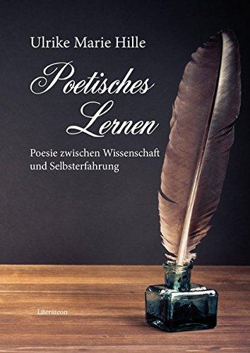 Poetisches Lernen - Poesie zwischen Wissenschaft und Selbsterfahrung: Sprache, Dichtung, Leidenschaft - ein Lebensbericht (Literareon)