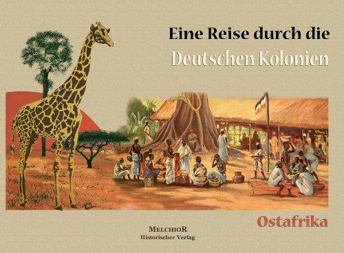 Ostafrika: Eine Reise durch die deutschen Kolonien