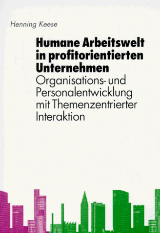 Humane Arbeitswelt in profitorientierten Unternehmen: Organisations- und Personalentwicklung mit Themenzentrierter Interaktion