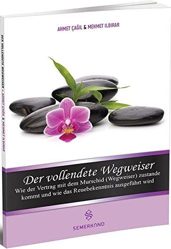 Der vollendete Wegweiser: Wie der Vertrag mit dem Murschid (Wegweiser) zustande kommt und wie das Reuebekenntnis ausgeführt wird