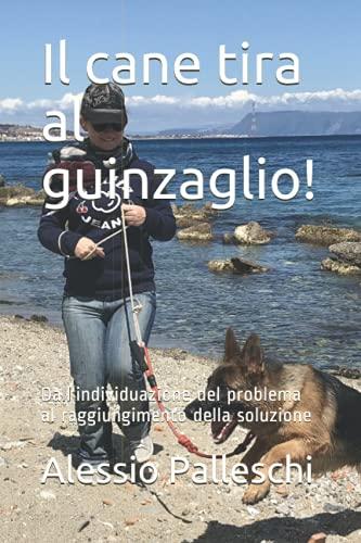 Il cane tira al guinzaglio!: Dall'individuazione del problema al raggiungimento della soluzione