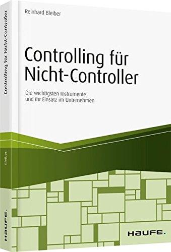 Controlling für Nicht-Controller: Die wichtigsten Instrumente und ihr Einsatz im Unternehmen (Haufe Fachbuch)